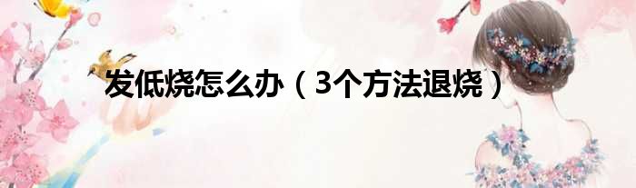 发低烧怎么办（3个方法退烧）