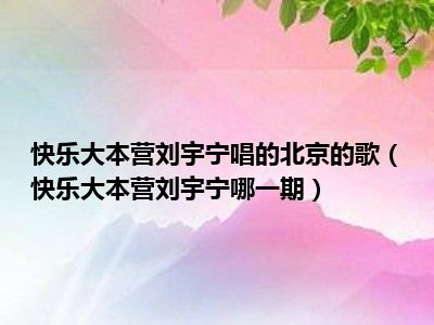 快乐大本营刘宇宁唱的北京的歌（快乐大本营刘宇宁哪一期）