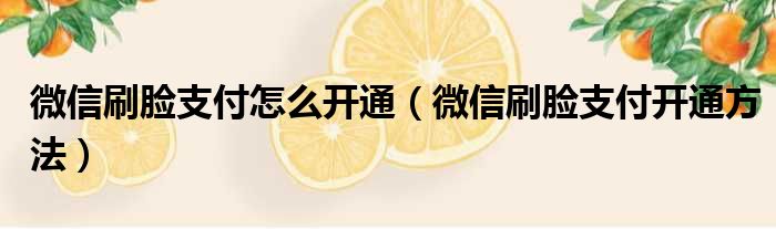 微信刷脸支付怎么开通（微信刷脸支付开通方法）