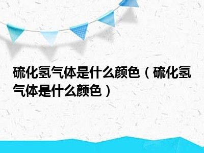 硫化氢气体是什么颜色（硫化氢气体是什么颜色）