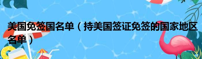 美国免签国名单（持美国签证免签的国家地区名单）