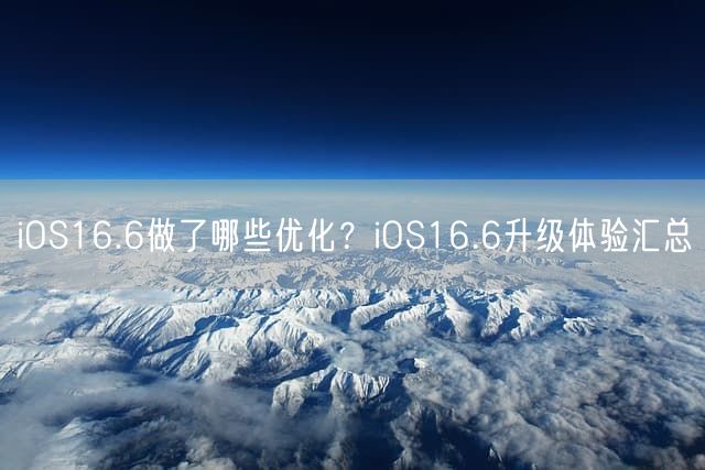 iOS16.6做了哪些优化？iOS16.6升级体验汇总