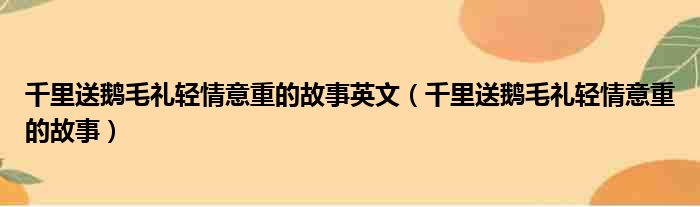 千里送鹅毛礼轻情意重的故事英文（千里送鹅毛礼轻情意重的故事）