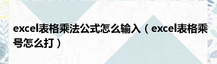 excel表格乘法公式怎么输入（excel表格乘号怎么打）