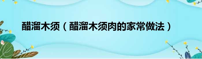 醋溜木须（醋溜木须肉的家常做法）