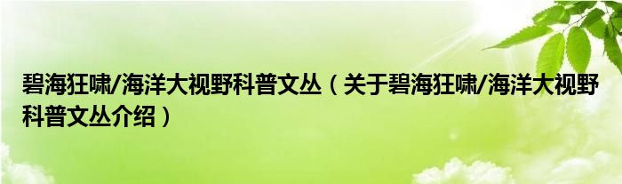  碧海狂啸/海洋大视野科普文丛（关于碧海狂啸/海洋大视野科普文丛介绍）