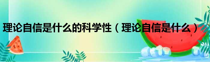 理论自信是什么的科学性（理论自信是什么）