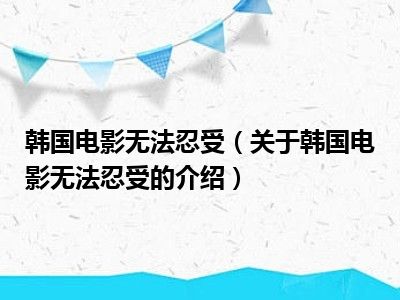 韩国电影无法忍受（关于韩国电影无法忍受的介绍）