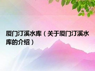 厦门汀溪水库（关于厦门汀溪水库的介绍）