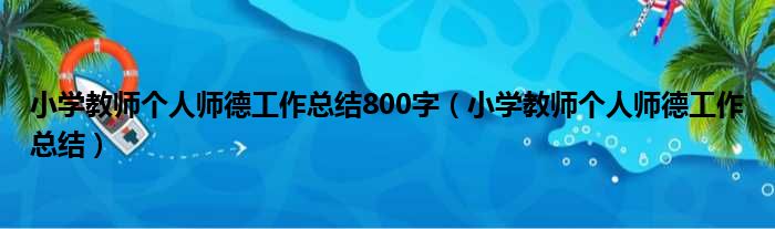 小学教师个人师德工作总结800字（小学教师个人师德工作总结）