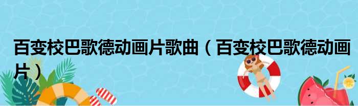 百变校巴歌德动画片歌曲（百变校巴歌德动画片）