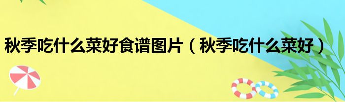 秋季吃什么菜好食谱图片（秋季吃什么菜好）