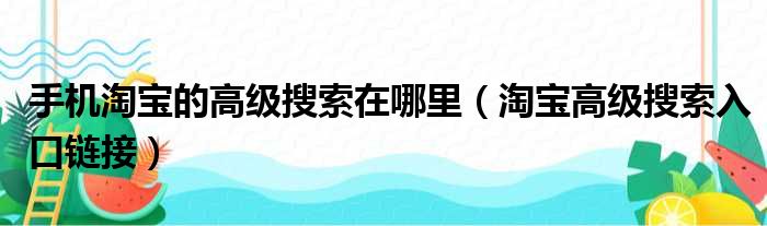 手机淘宝的高级搜索在哪里（淘宝高级搜索入口链接）