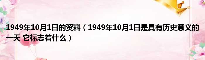 1949年10月1日的资料（1949年10月1日是具有历史意义的一天 它标志着什么）