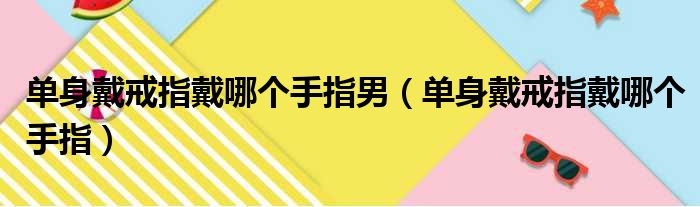 单身戴戒指戴哪个手指男（单身戴戒指戴哪个手指）