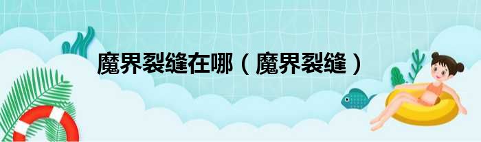 魔界裂缝在哪（魔界裂缝）