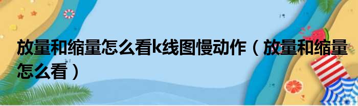 放量和缩量怎么看k线图慢动作（放量和缩量怎么看）