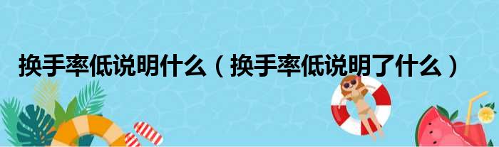 换手率低说明什么（换手率低说明了什么）