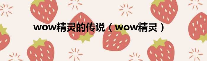 wow精灵的传说（wow精灵）