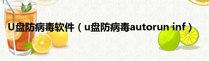 U盘防病毒软件（u盘防病毒autorun inf）