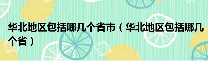 华北地区包括哪几个省市（华北地区包括哪几个省）