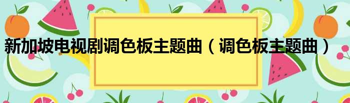 新加坡电视剧调色板主题曲（调色板主题曲）