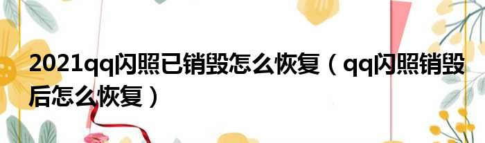 2021qq闪照已销毁怎么恢复（qq闪照销毁后怎么恢复）