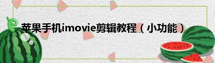 苹果手机imovie剪辑教程（小功能）