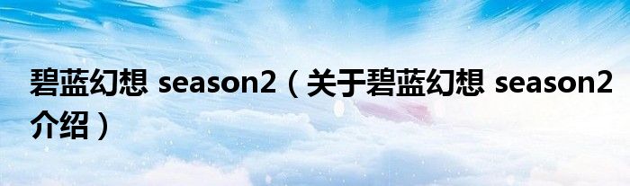  碧蓝幻想 season2（关于碧蓝幻想 season2介绍）