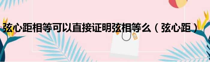 弦心距相等可以直接证明弦相等么（弦心距）