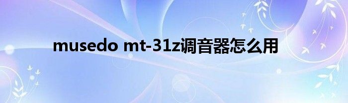  musedo mt-31z调音器怎么用