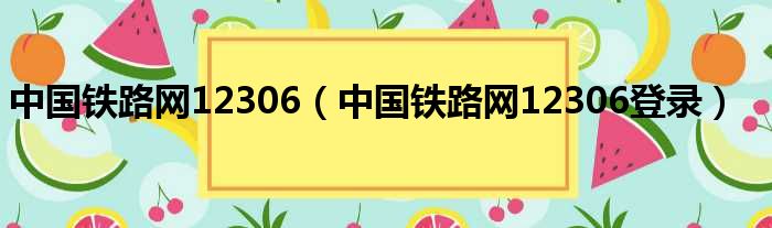 中国铁路网12306（中国铁路网12306登录）