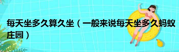 每天坐多久算久坐（一般来说每天坐多久蚂蚁庄园）