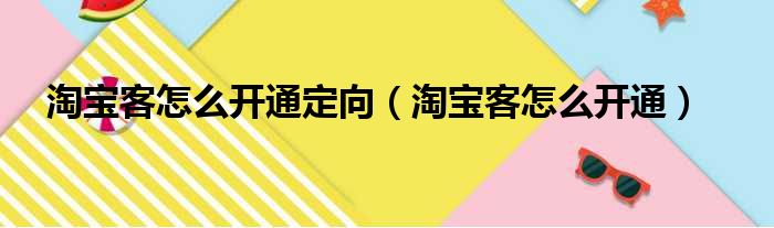 淘宝客怎么开通定向（淘宝客怎么开通）