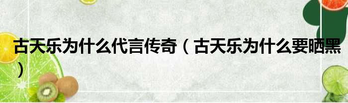 古天乐为什么代言传奇（古天乐为什么要晒黑）