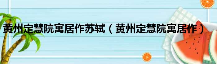 黄州定慧院寓居作苏轼（黄州定慧院寓居作）