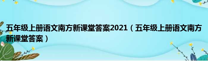 五年级上册语文南方新课堂答案2021（五年级上册语文南方新课堂答案）