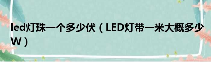 led灯珠一个多少伏（LED灯带一米大概多少W）