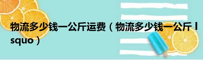 物流多少钱一公斤运费（物流多少钱一公斤 lsquo）