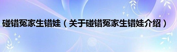  碰错冤家生错娃（关于碰错冤家生错娃介绍）