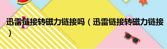 迅雷链接转磁力链接吗（迅雷链接转磁力链接）