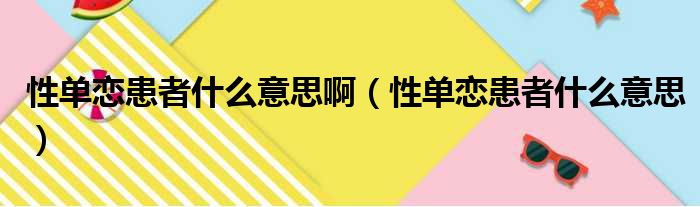 性单恋患者什么意思啊（性单恋患者什么意思）