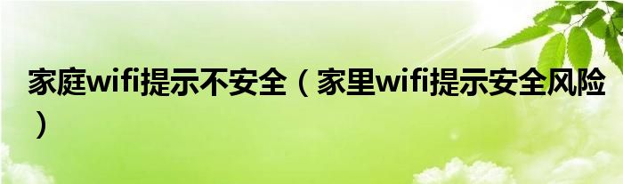  家庭wifi提示不安全（家里wifi提示安全风险）