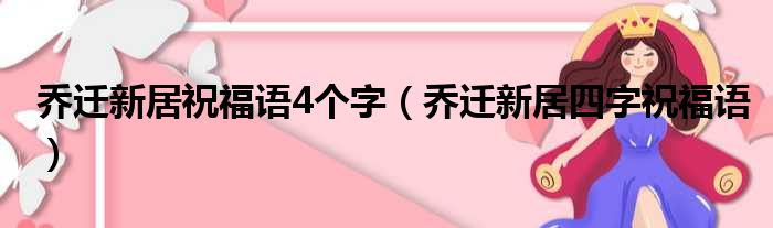 乔迁新居祝福语4个字（乔迁新居四字祝福语）