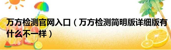 万方检测官网入口（万方检测简明版详细版有什么不一样）