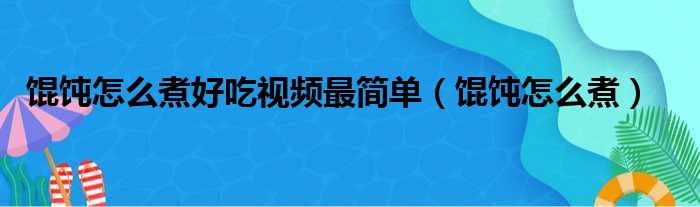 馄饨怎么煮好吃视频最简单（馄饨怎么煮）