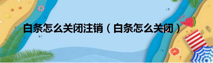 白条怎么关闭注销（白条怎么关闭）