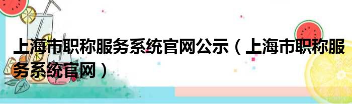 上海市职称服务系统官网公示（上海市职称服务系统官网）