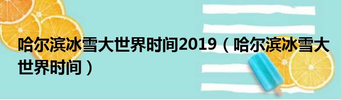 哈尔滨冰雪大世界时间2019（哈尔滨冰雪大世界时间）