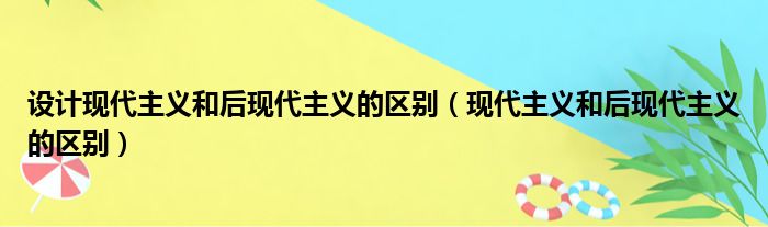 设计现代主义和后现代主义的区别（现代主义和后现代主义的区别）